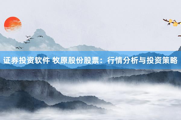 证券投资软件 牧原股份股票：行情分析与投资策略