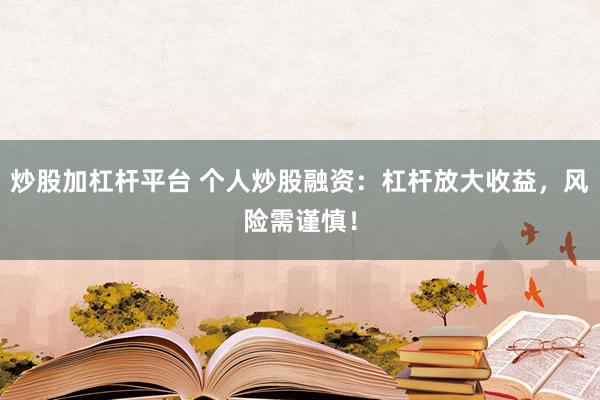 炒股加杠杆平台 个人炒股融资：杠杆放大收益，风险需谨慎！